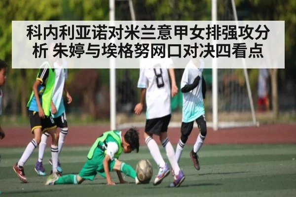 科内利亚诺对米兰意甲女排强攻分析 朱婷与埃格努网口对决四看点